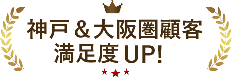 神戸＆大阪圏顧客満足度UP!